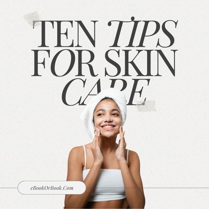 Ten Tips For Skin Care